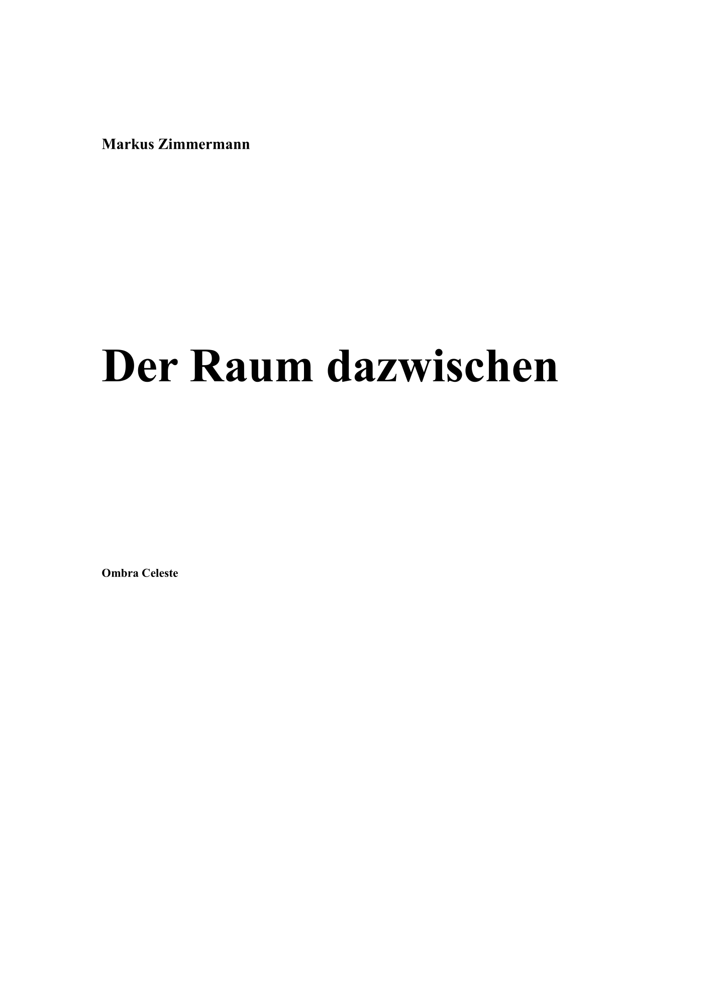 Minimalistisches Buchcover „Der Raum dazwischen“ von Markus Zimmermann. Weißer Hintergrund, oben klein der Autorenname, mittig groß der Titel in schwarzer Serifenschrift, unten klein „Ombra Celeste“. Klare, reduzierte Gestaltung ohne grafische Elemente.