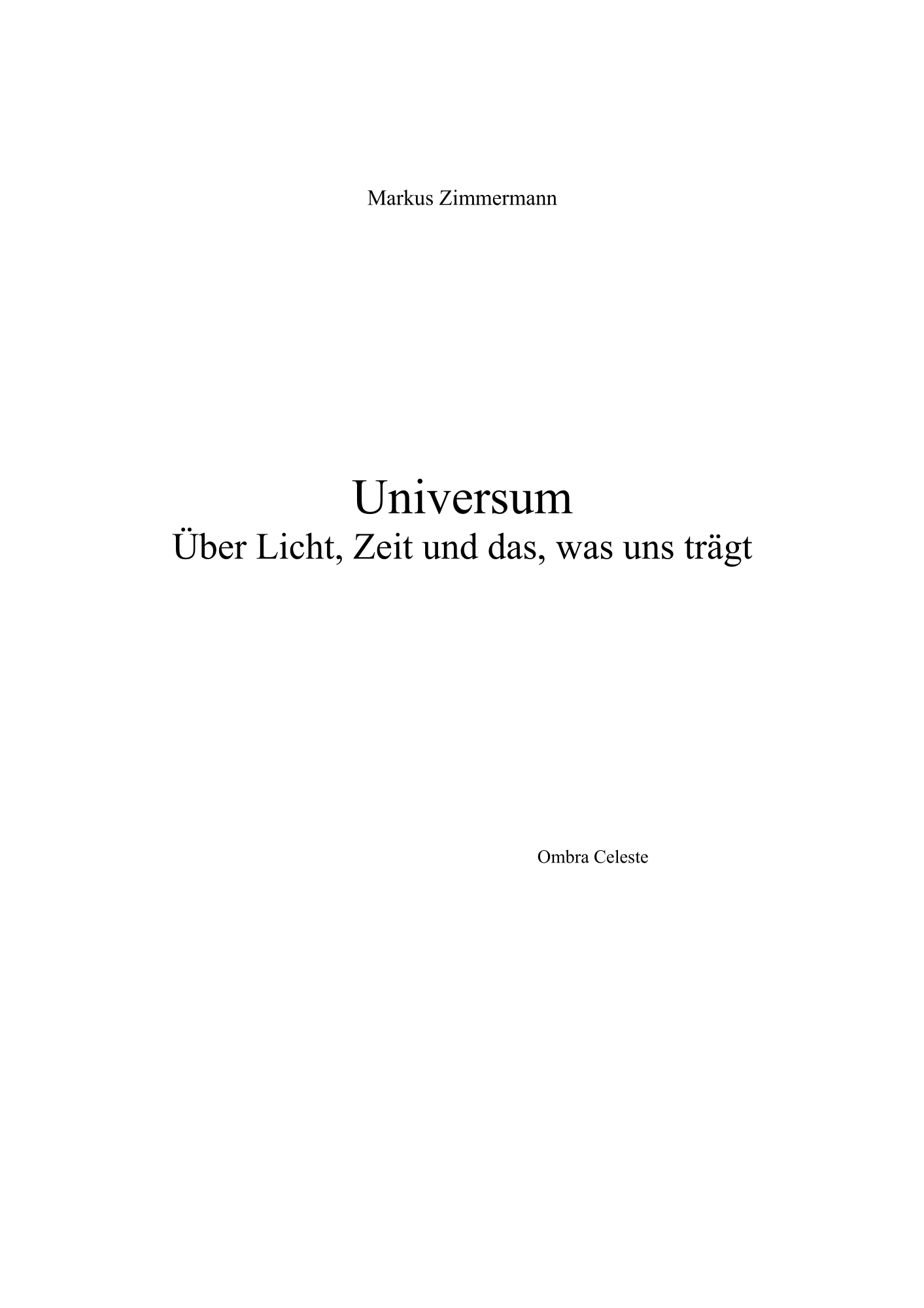 Buchcover ‚Universum – Über Licht, Zeit und das, was uns trägt‘ von Markus Zimmermann. Minimalistisches weißes Cover mit schwarzer Serifenschrift, Titel mittig gesetzt, Autor oben, Ombra Celeste unten.